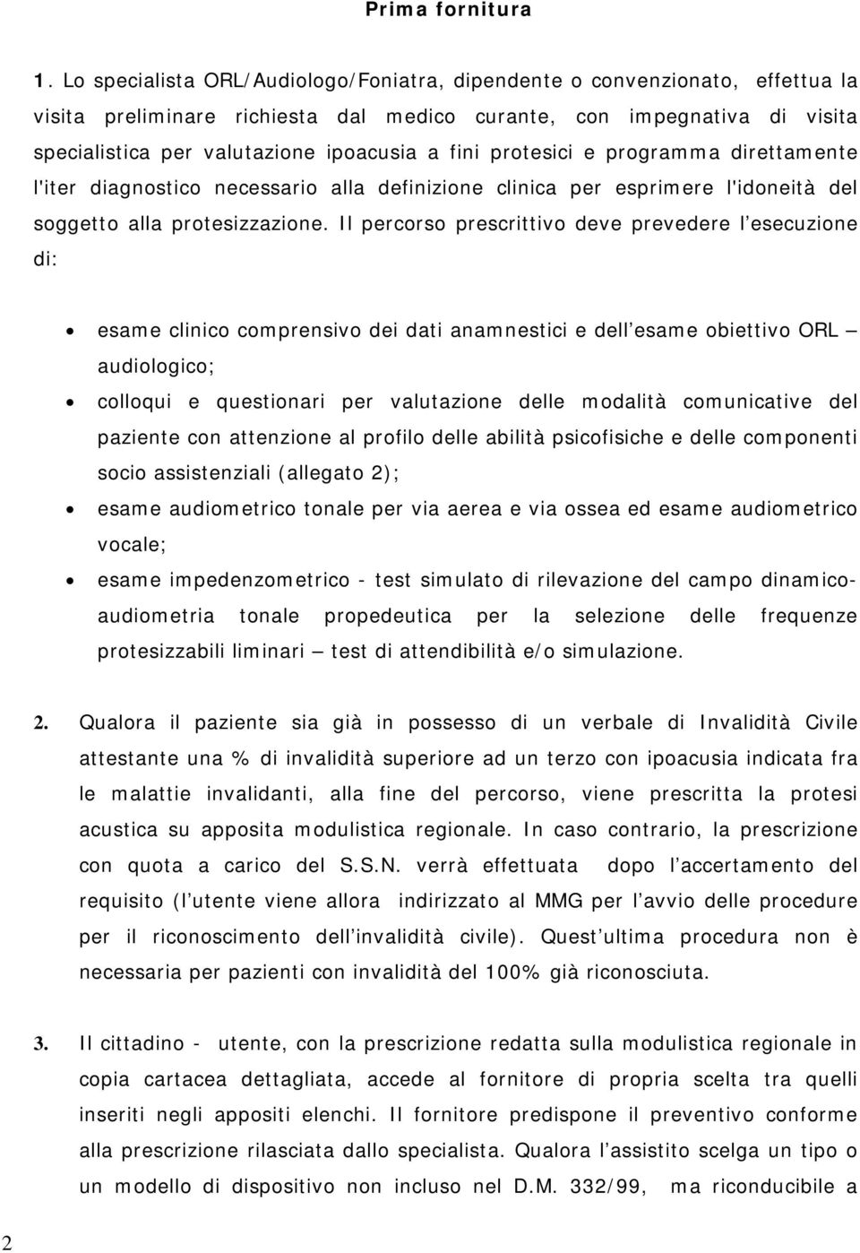 fini protesici e programma direttamente l'iter diagnostico necessario alla definizione clinica per esprimere l'idoneità del soggetto alla protesizzazione.