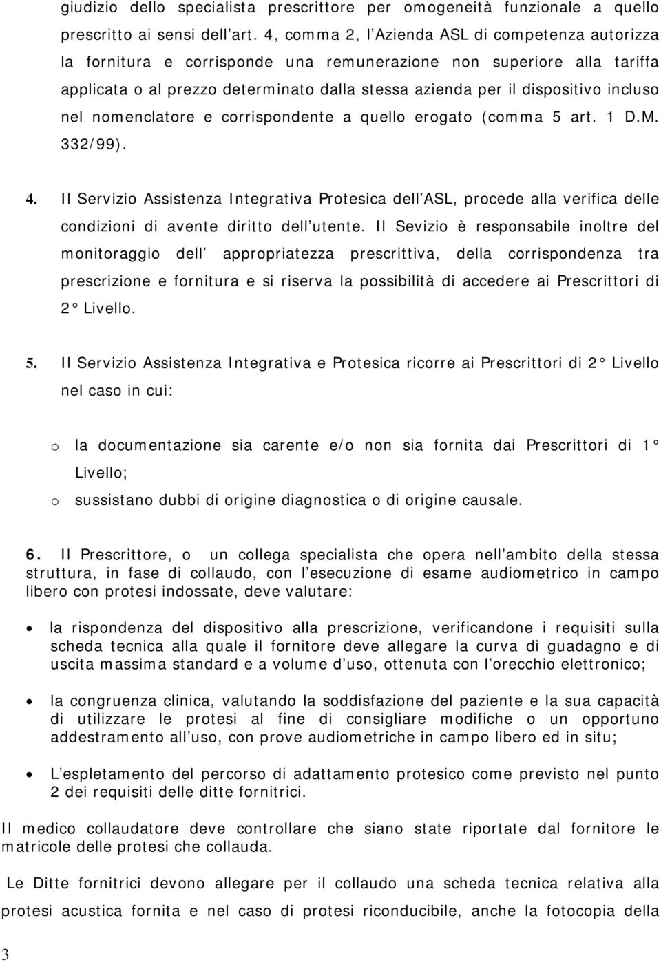 incluso nel nomenclatore e corrispondente a quello erogato (comma 5 art. 1 D.M. 332/99). 4.