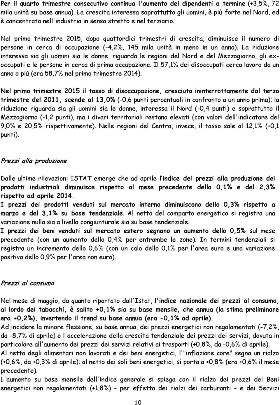 Nel primo trimestre 2015, dopo quattordici trimestri di crescita, diminuisce il numero di persone in cerca di occupazione (-4,2%, 145 mila unità in meno in un anno).