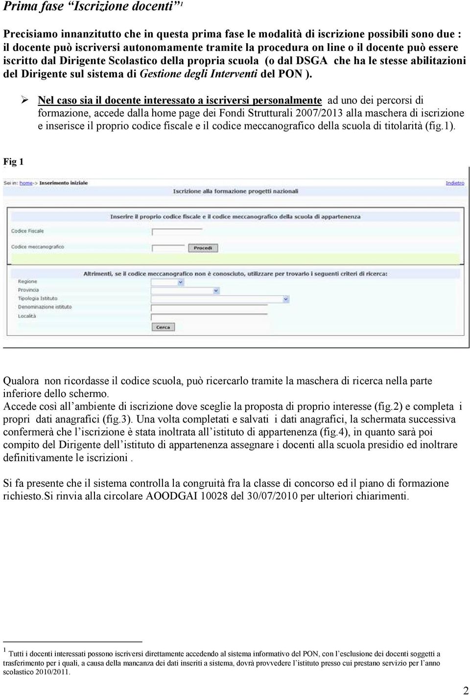 Nel caso sia il docente interessato a iscriversi personalmente ad uno dei percorsi di formazione, accede dalla home page dei Fondi Strutturali 2007/2013 alla maschera di iscrizione e inserisce il