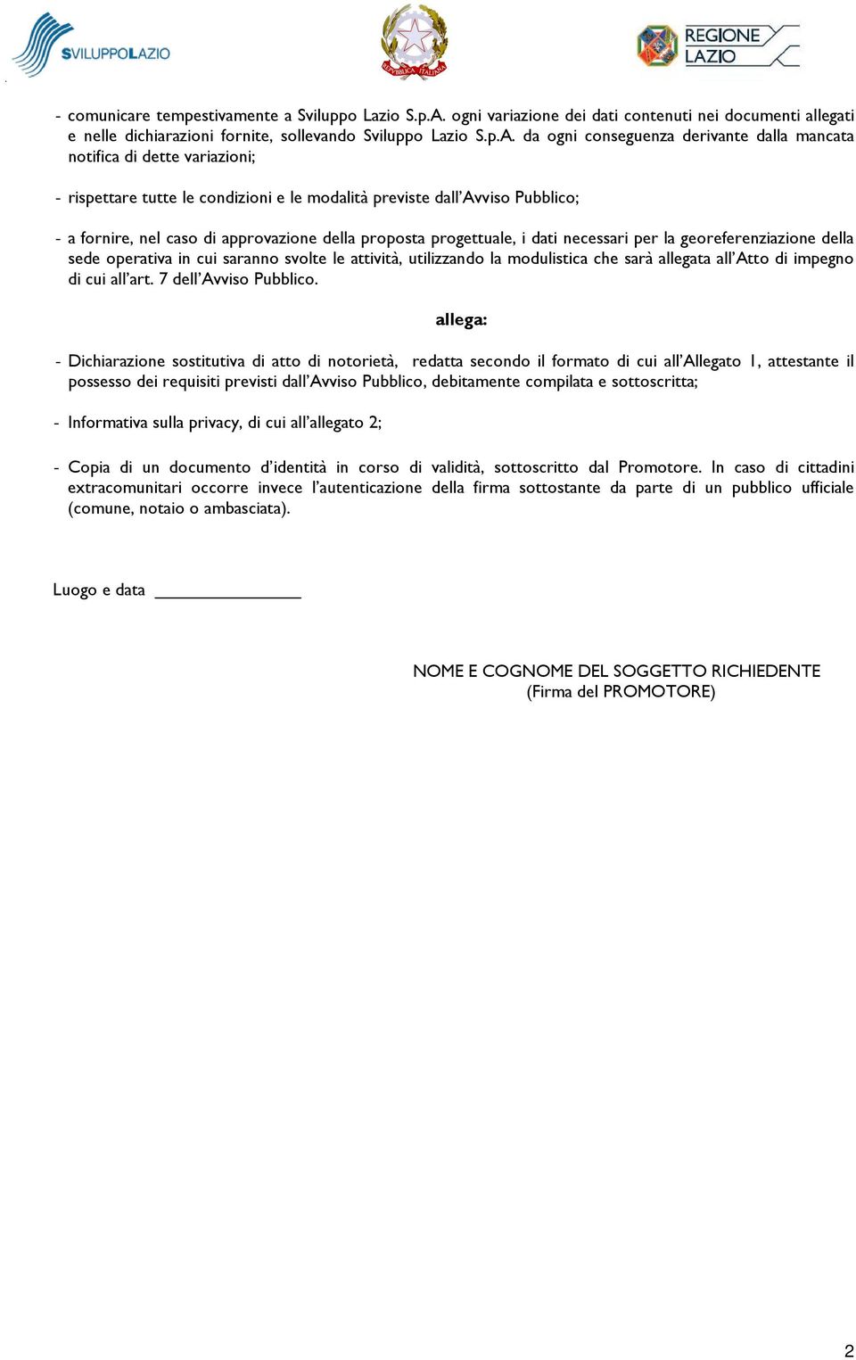 da ogni conseguenza derivante dalla mancata notifica di dette variazioni; - rispettare tutte le condizioni e le modalità previste dall Avviso Pubblico; - a fornire, nel caso di approvazione della