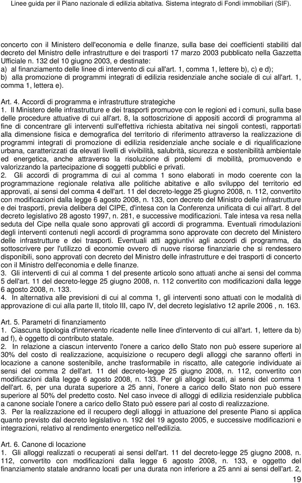 1, comma 1, lettere b), c) e d); b) alla promozione di programmi integrati di edilizia residenziale anche sociale di cui all'art. 1, comma 1, lettera e). Art. 4.