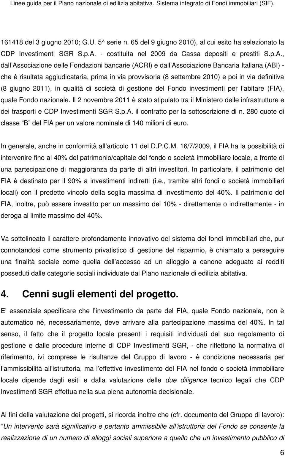 , dall Associazione delle Fondazioni bancarie (ACRI) e dall Associazione Bancaria Italiana (ABI) - che è risultata aggiudicataria, prima in via provvisoria (8 settembre 2010) e poi in via definitiva