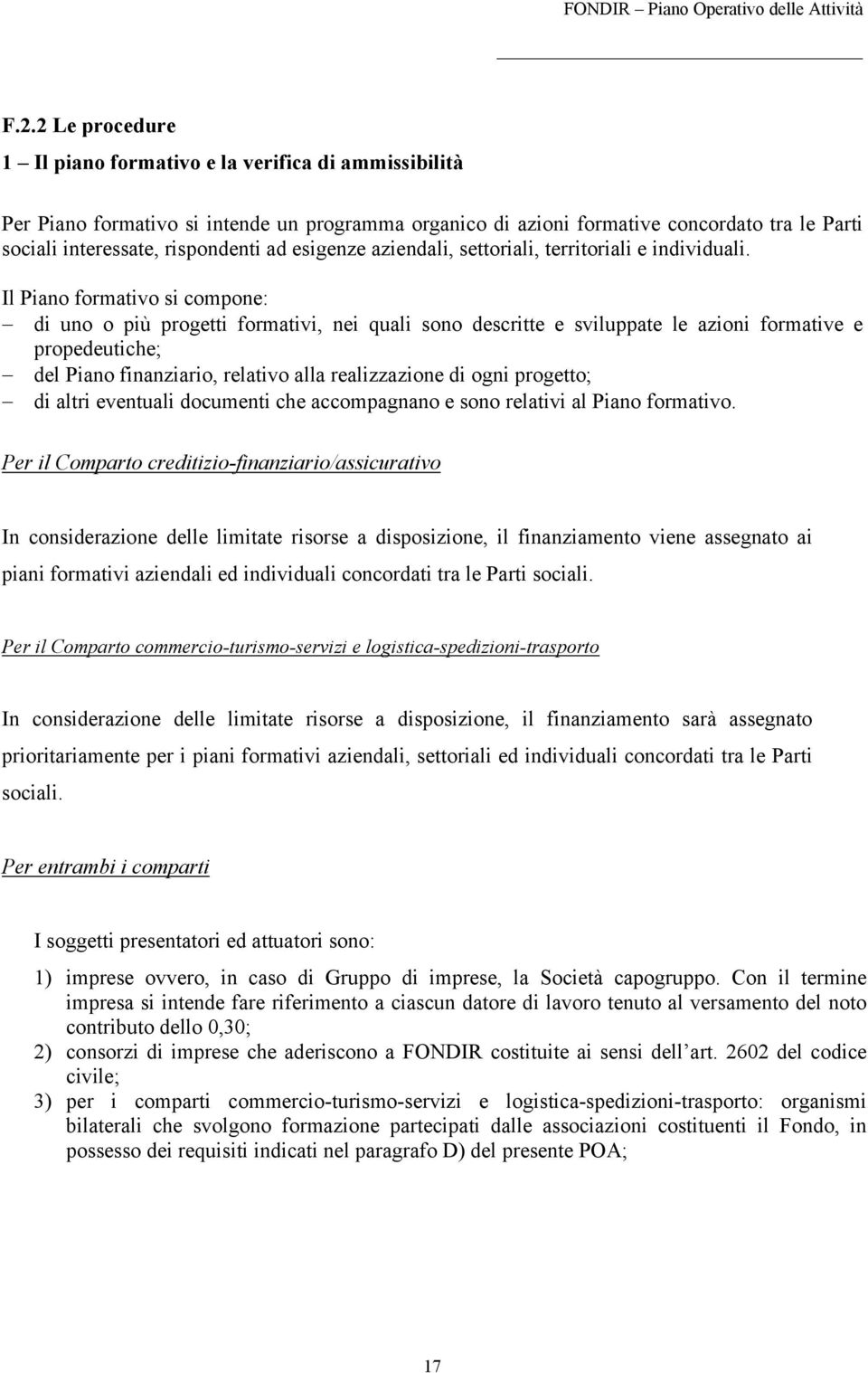 Il Piano formativo si compone: di uno o più progetti formativi, nei quali sono descritte e sviluppate le azioni formative e propedeutiche; del Piano finanziario, relativo alla realizzazione di ogni