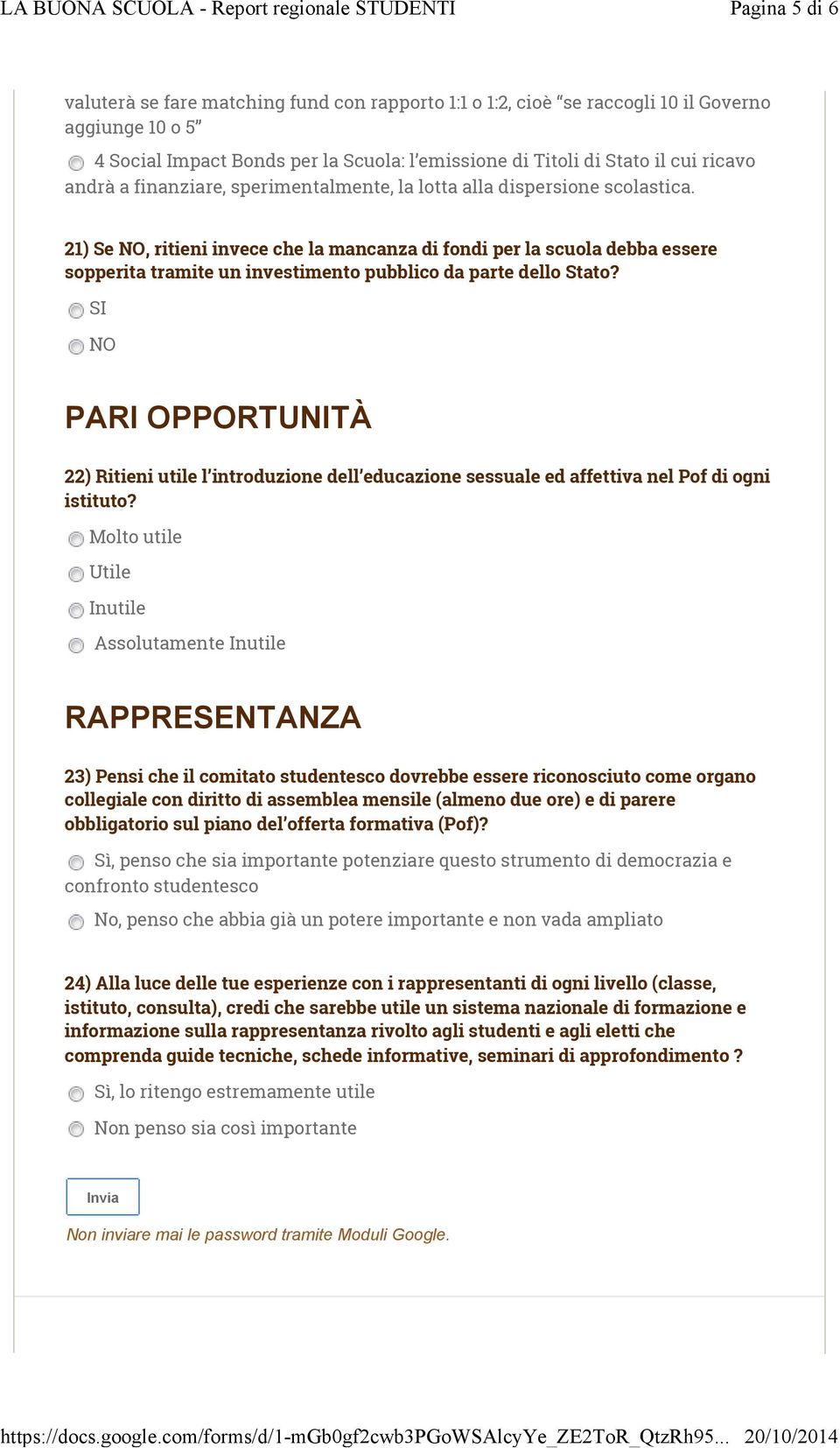 21) Se, ritieni invece che la mancanza di fondi per la scuola debba essere sopperita tramite un investimento pubblico da parte dello Stato?