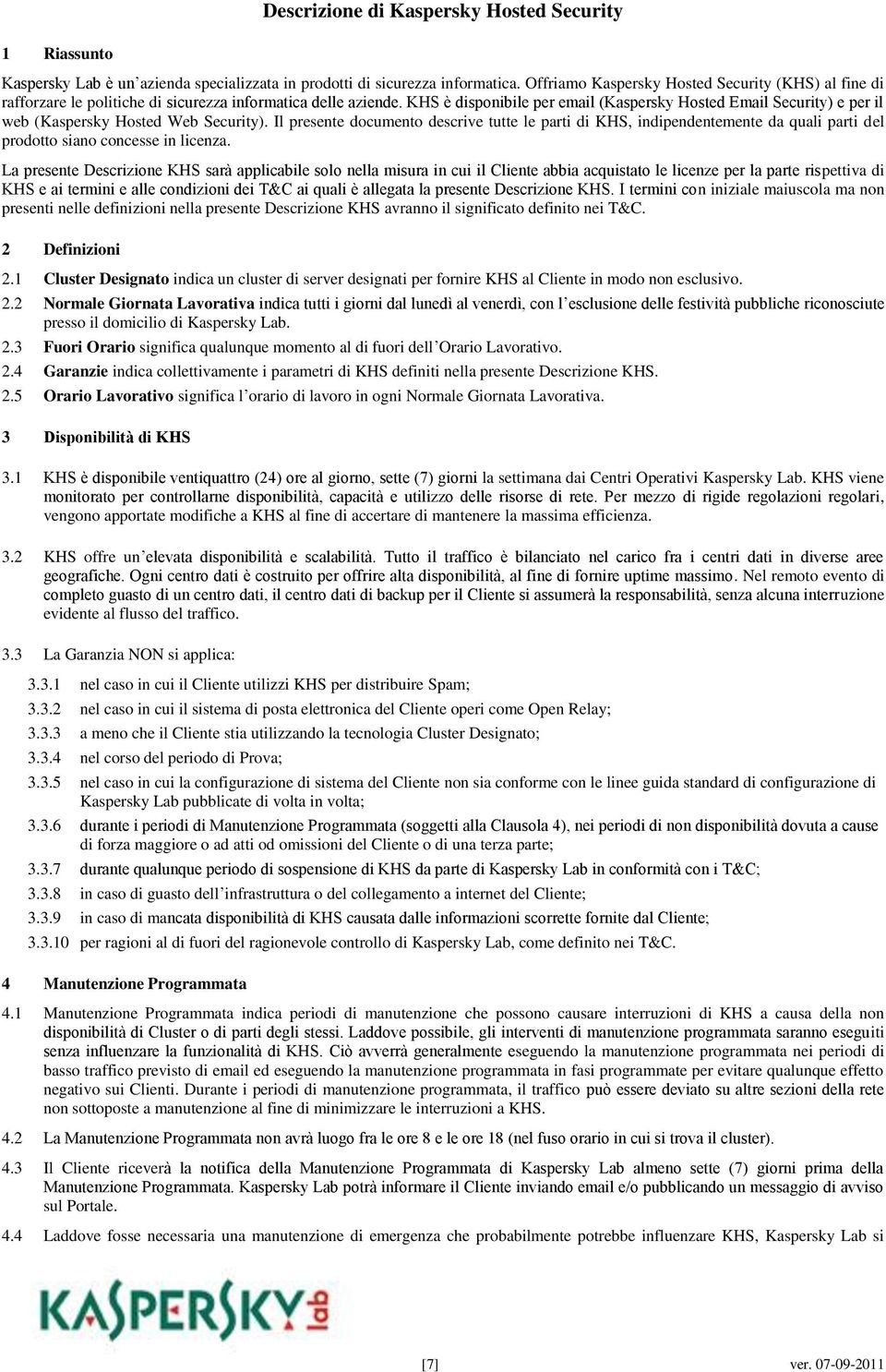 KHS è disponibile per email (Kaspersky Hosted Email Security) e per il web (Kaspersky Hosted Web Security).