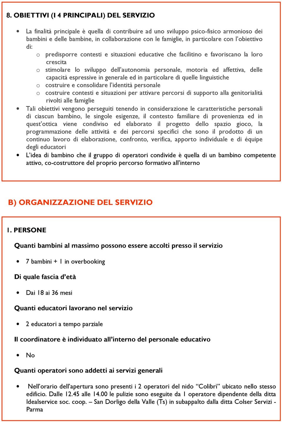 delle capacità espressive in generale ed in particolare di quelle linguistiche o costruire e consolidare l identità personale o costruire contesti e situazioni per attivare percorsi di supporto alla