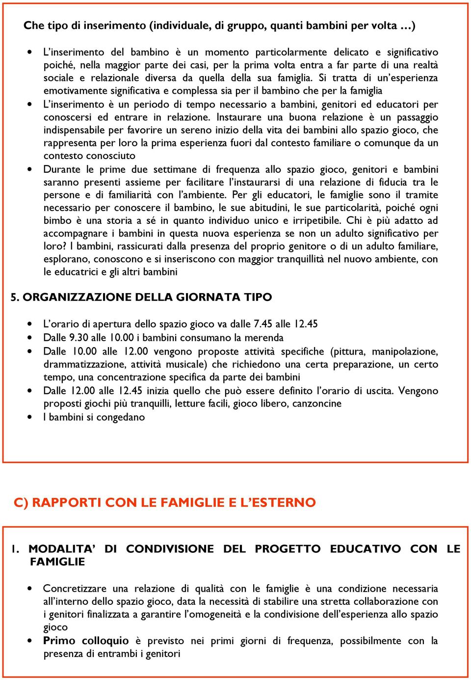 Si tratta di un esperienza emotivamente significativa e complessa sia per il bambino che per la famiglia L inserimento è un periodo di tempo necessario a bambini, genitori ed educatori per conoscersi