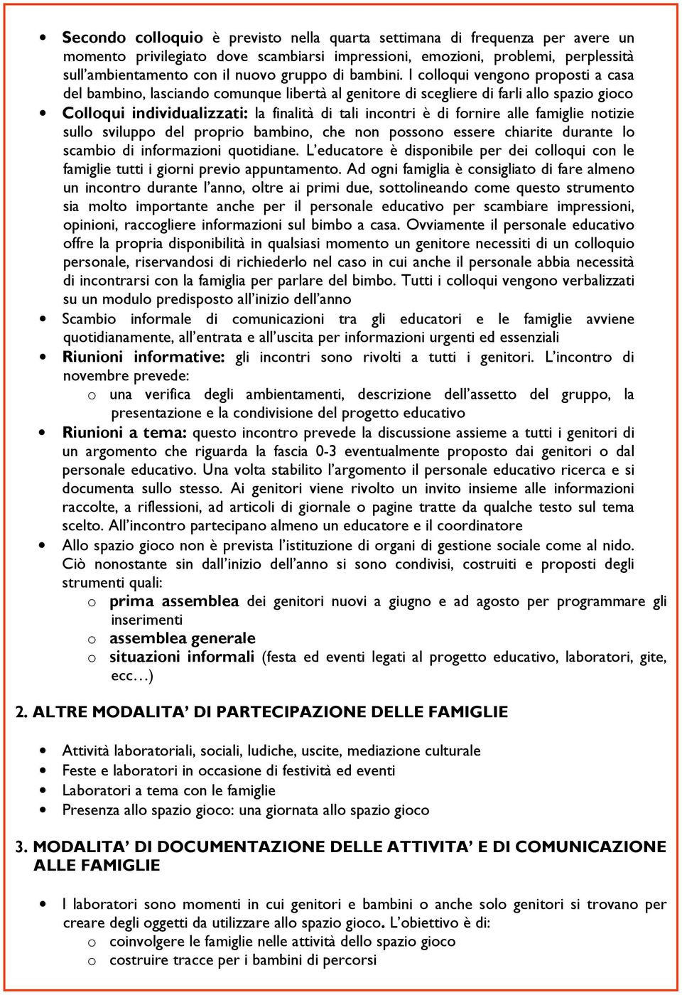 I colloqui vengono proposti a casa del bambino, lasciando comunque libertà al genitore di scegliere di farli allo spazio gioco Colloqui individualizzati: la finalità di tali incontri è di fornire