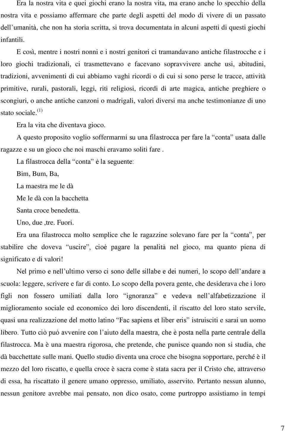 E così, mentre i nostri nonni e i nostri genitori ci tramandavano antiche filastrocche e i loro giochi tradizionali, ci trasmettevano e facevano sopravvivere anche usi, abitudini, tradizioni,