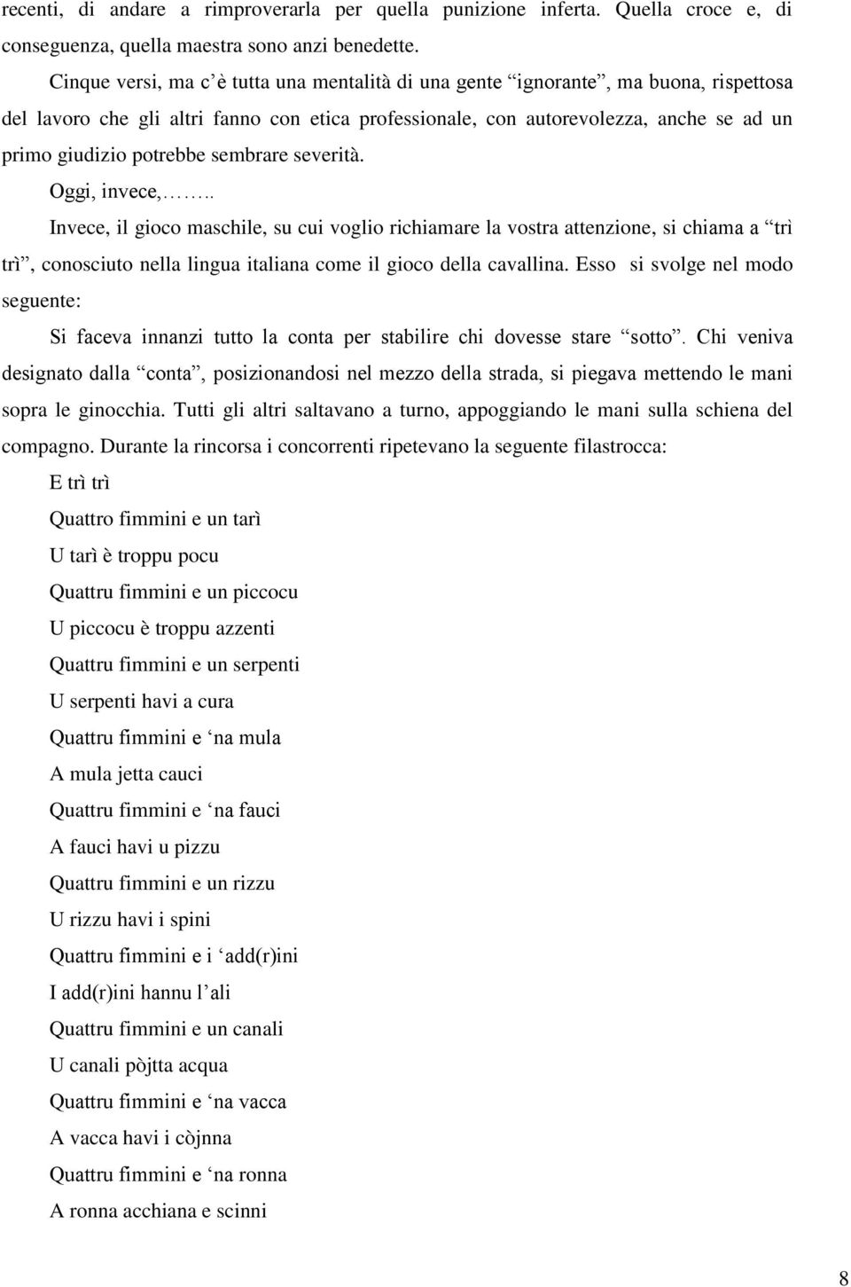 sembrare severità. Oggi, invece,.. Invece, il gioco maschile, su cui voglio richiamare la vostra attenzione, si chiama a trì trì, conosciuto nella lingua italiana come il gioco della cavallina.