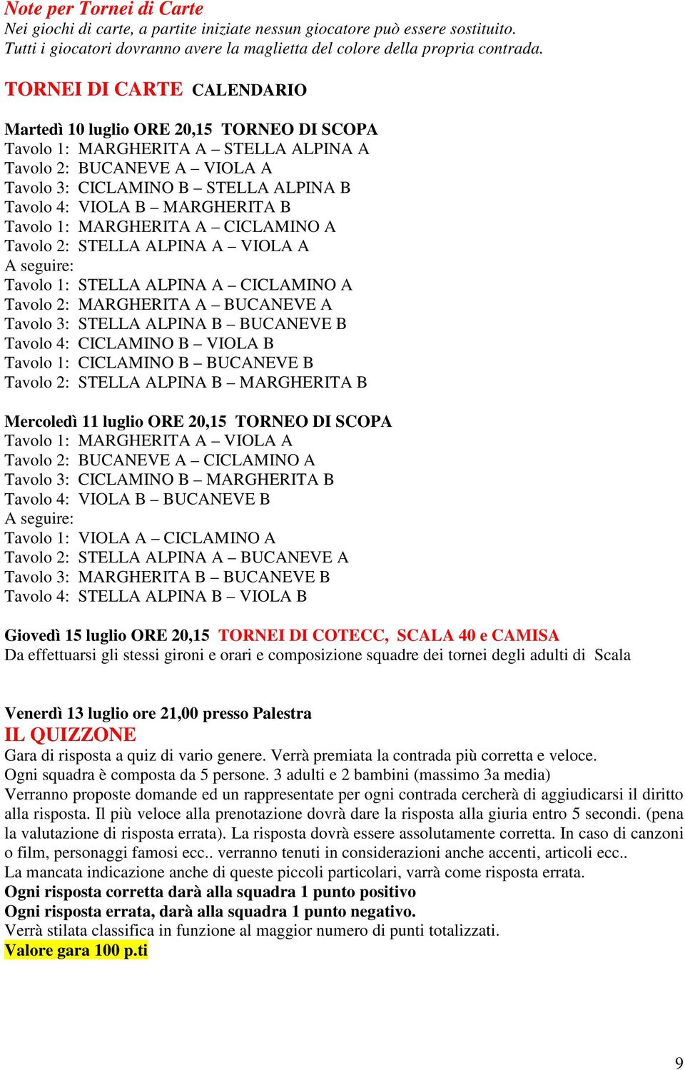 MARGHERITA B Tavolo 1: MARGHERITA A CICLAMINO A Tavolo 2: STELLA ALPINA A VIOLA A A seguire: Tavolo 1: STELLA ALPINA A CICLAMINO A Tavolo 2: MARGHERITA A BUCANEVE A Tavolo 3: STELLA ALPINA B BUCANEVE