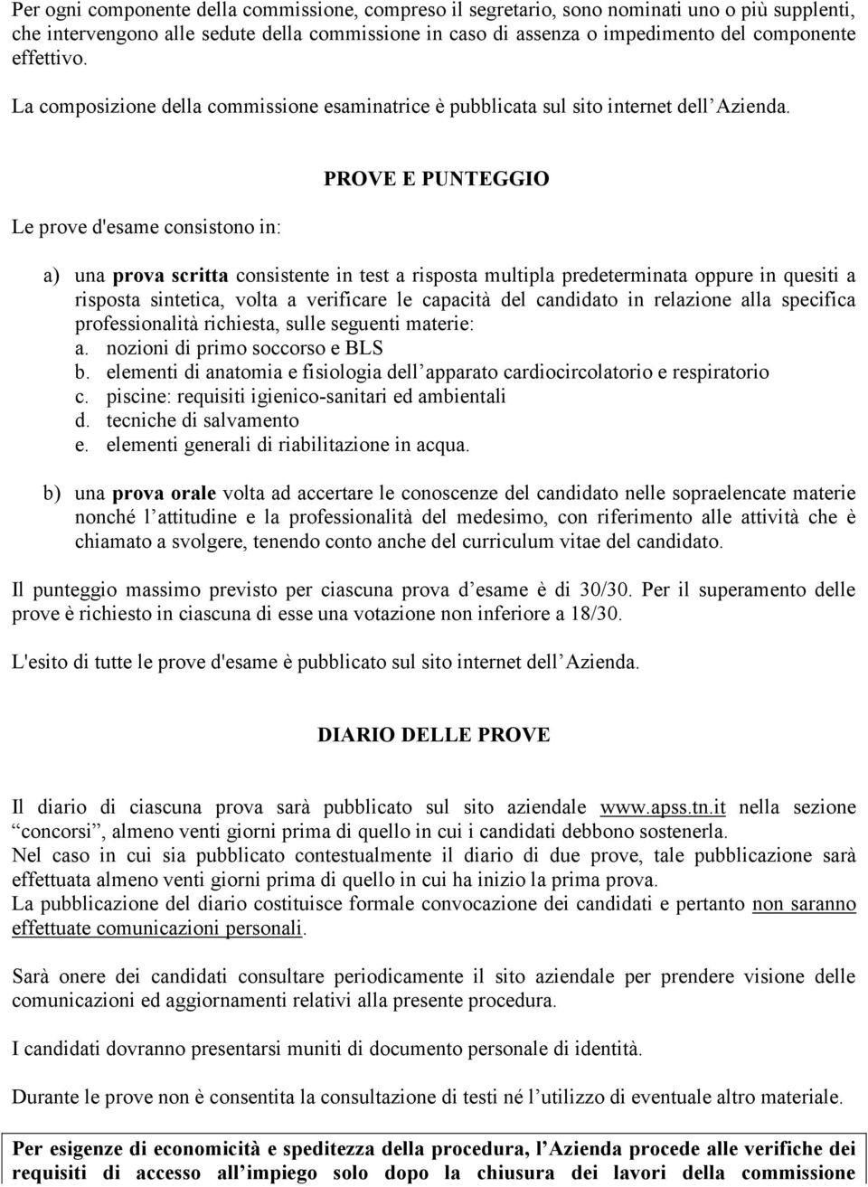 Le prove d'esame consistono in: PROVE E PUNTEGGIO a) una prova scritta consistente in test a risposta multipla predeterminata oppure in quesiti a risposta sintetica, volta a verificare le capacità