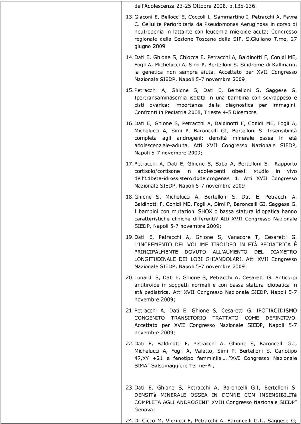 14. Dati E, Ghione S, Chiocca E, Petracchi A, Baldinotti F, Conidi ME, Fogli A, Michelucci A, Simi P, Bertelloni S. Sindrome di Kallmann, la genetica non sempre aiuta.