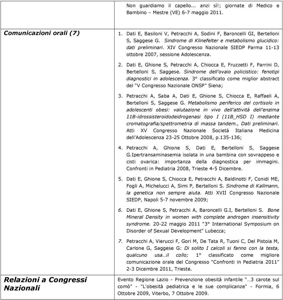 XIV Congresso Nazionale SIEDP Parma 11-13 ottobre 2007, sessione Adolescenza. 2. Dati E, Ghione S, Petracchi A, Chiocca E, Fruzzetti F, Parrini D, Bertelloni S, Saggese.