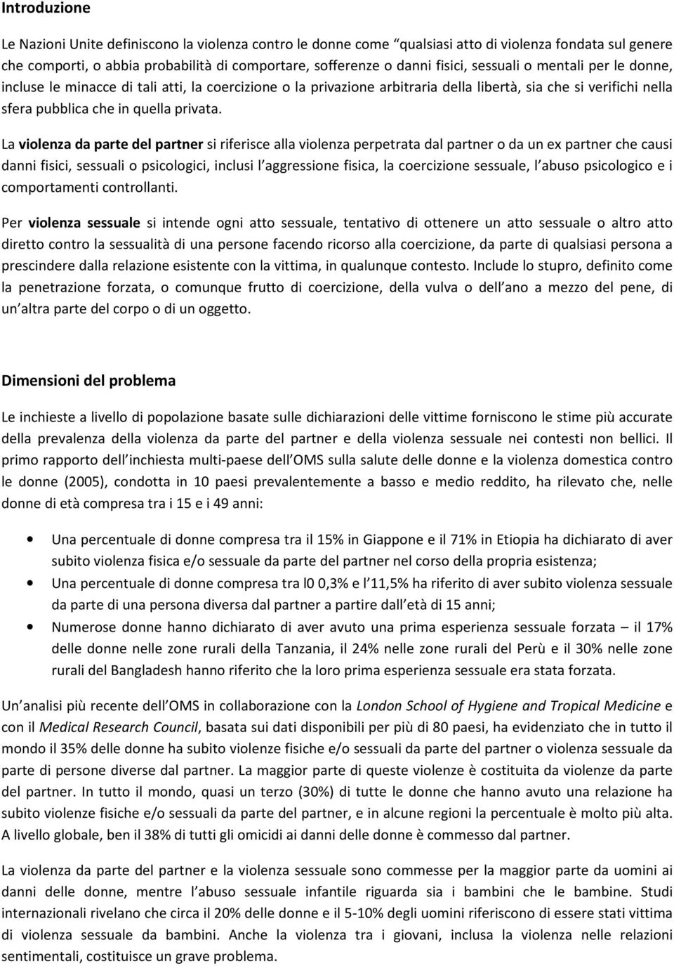 La violenza da parte del partner si riferisce alla violenza perpetrata dal partner o da un ex partner che causi danni fisici, sessuali o psicologici, inclusi l aggressione fisica, la coercizione