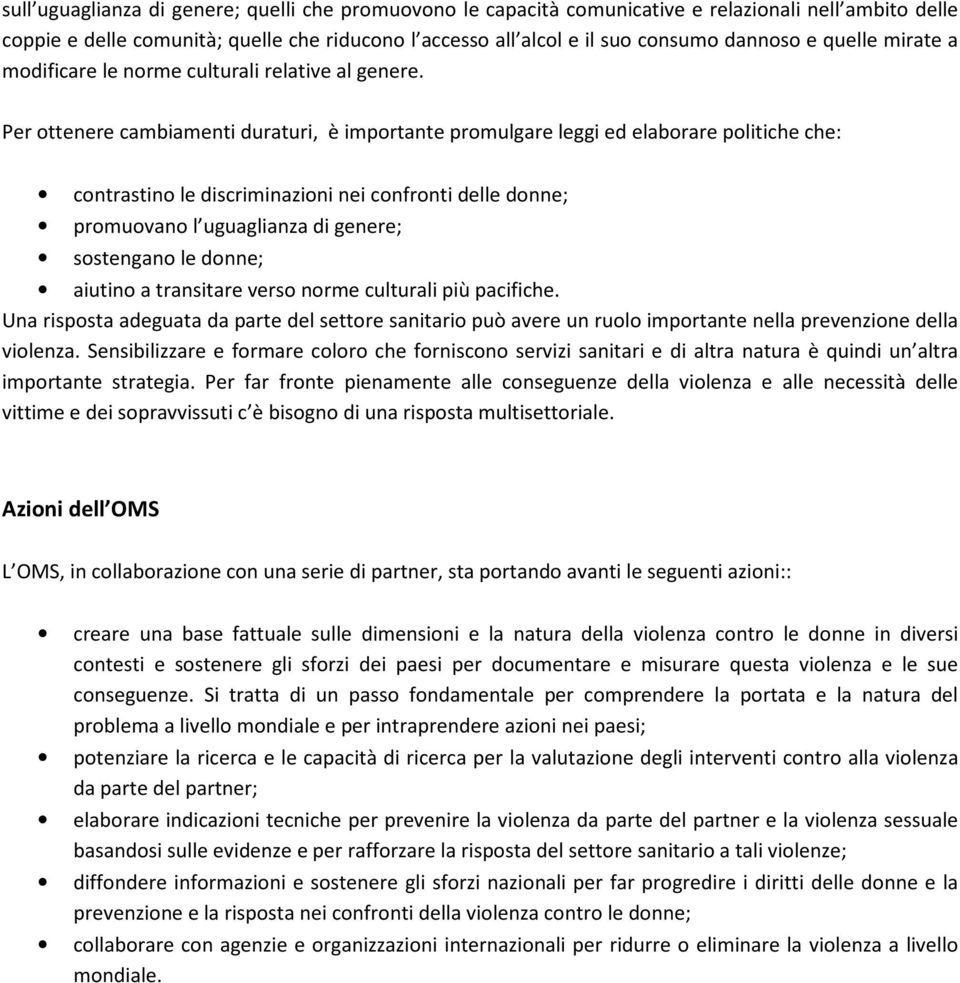 Per ottenere cambiamenti duraturi, è importante promulgare leggi ed elaborare politiche che: contrastino le discriminazioni nei confronti delle donne; promuovano l uguaglianza di genere; sostengano