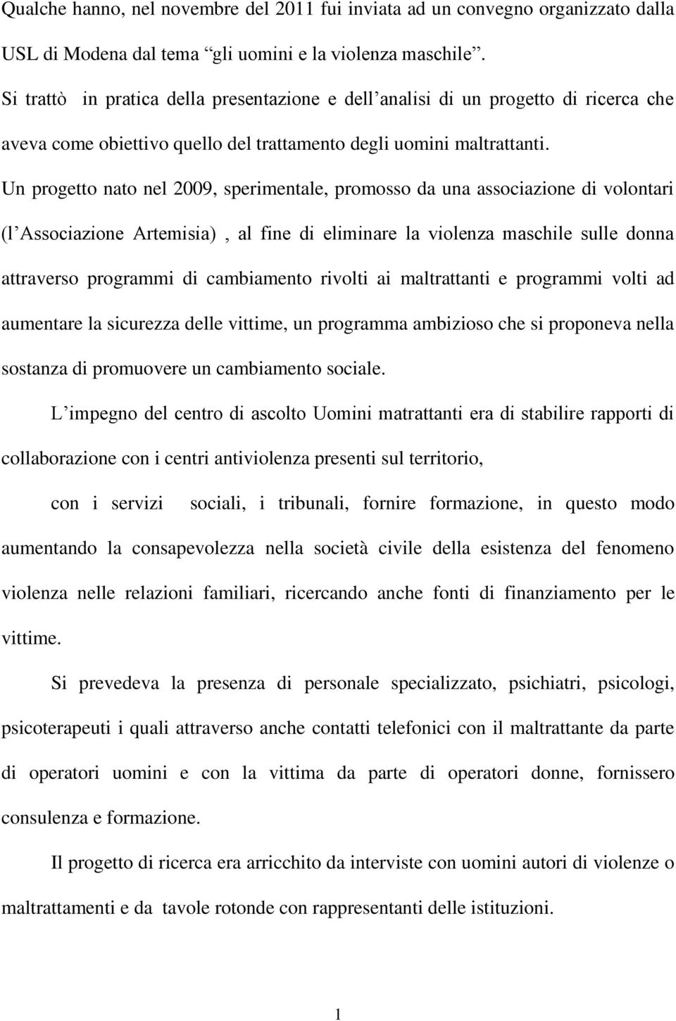 Un progetto nato nel 2009, sperimentale, promosso da una associazione di volontari (l Associazione Artemisia), al fine di eliminare la violenza maschile sulle donna attraverso programmi di