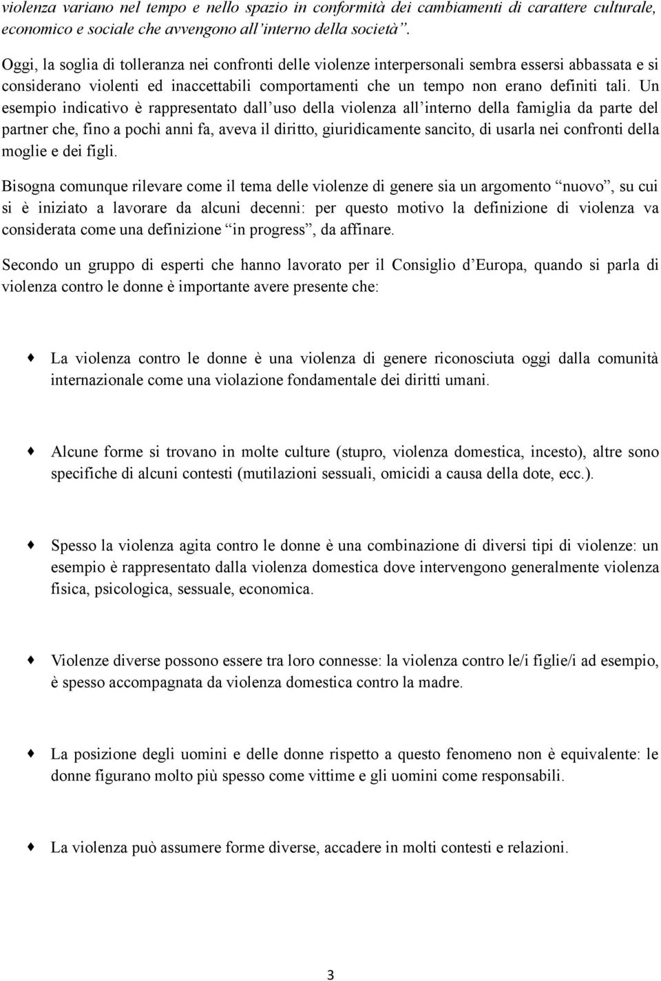 Un esempio indicativo è rappresentato dall uso della violenza all interno della famiglia da parte del partner che, fino a pochi anni fa, aveva il diritto, giuridicamente sancito, di usarla nei