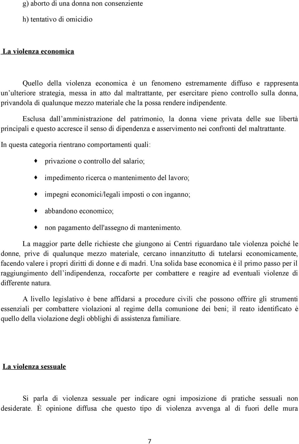 Esclusa dall amministrazione del patrimonio, la donna viene privata delle sue libertà principali e questo accresce il senso di dipendenza e asservimento nei confronti del maltrattante.