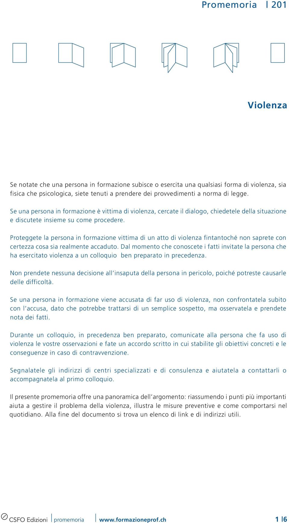 Proteggete la persona in formazione vittima di un atto di violenza fintantoché non saprete con certezza cosa sia realmente accaduto.