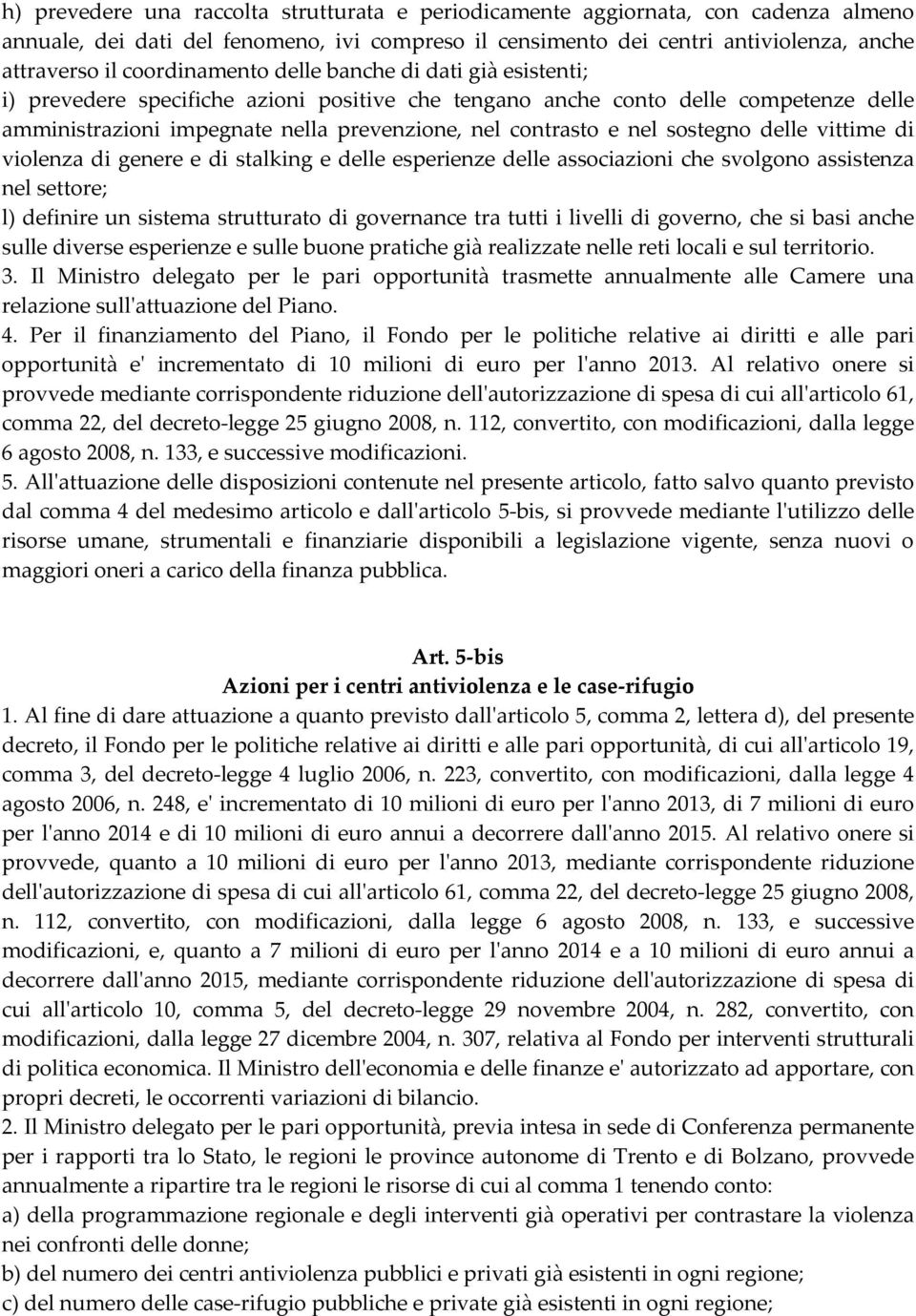 nel sostegno delle vittime di violenza di genere e di stalking e delle esperienze delle associazioni che svolgono assistenza nel settore; l) definire un sistema strutturato di governance tra tutti i