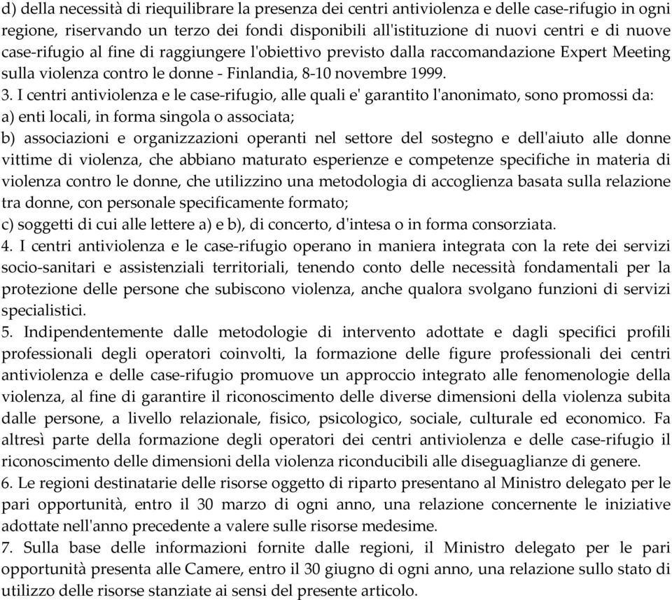 I centri antiviolenza e le case-rifugio, alle quali e' garantito l'anonimato, sono promossi da: a) enti locali, in forma singola o associata; b) associazioni e organizzazioni operanti nel settore del