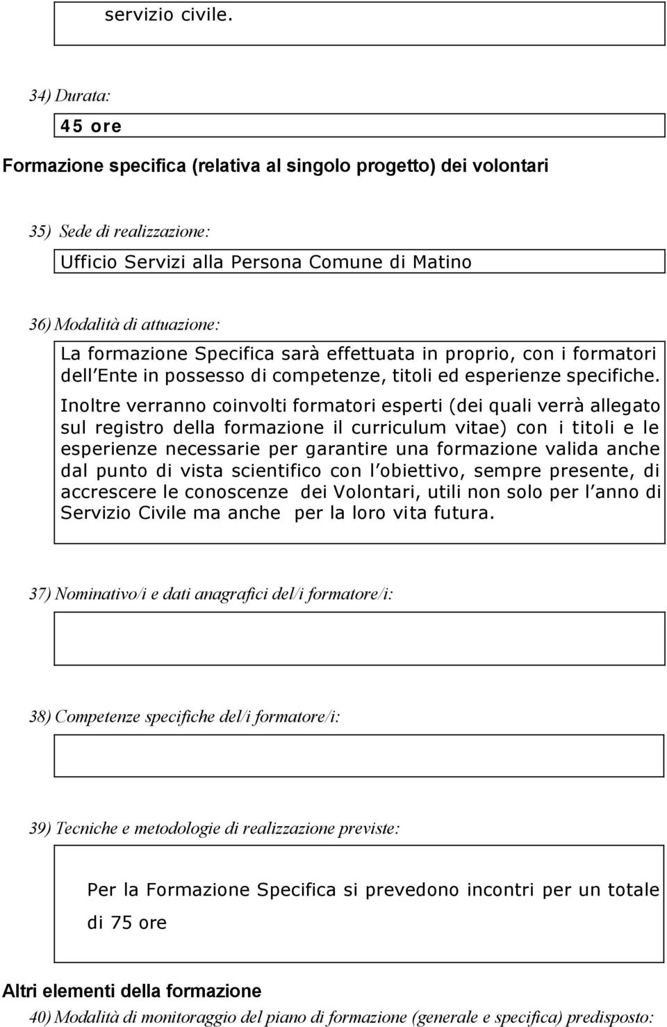 Specifica sarà effettuata in proprio, con i formatori dell Ente in possesso di competenze, titoli ed esperienze specifiche.