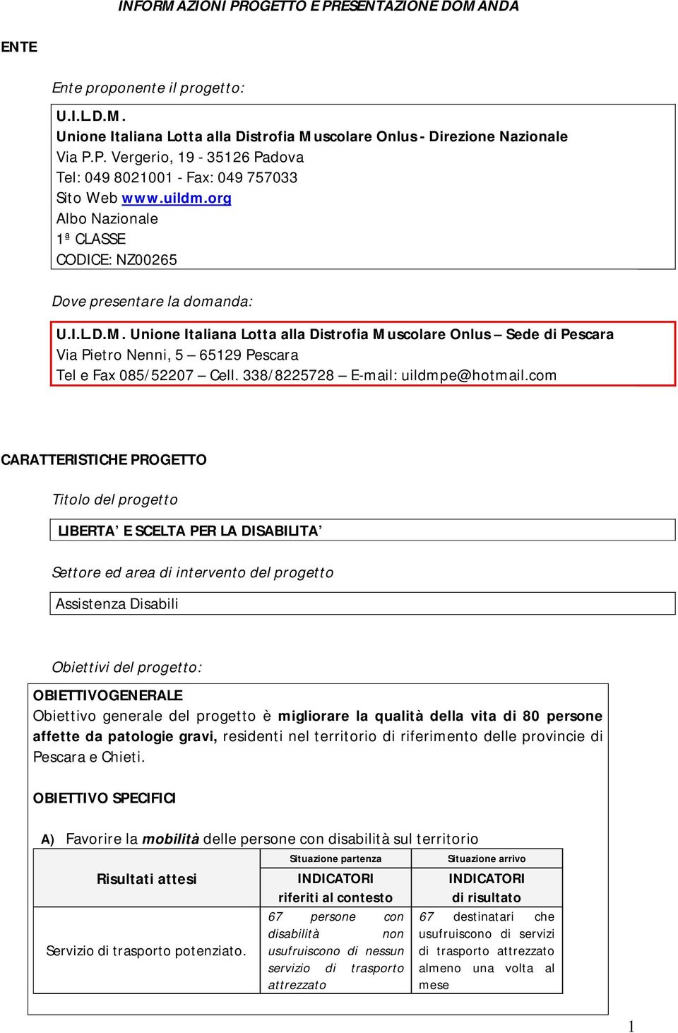 Unione Italiana Lotta alla Distrofia Muscolare Onlus Sede di Pescara Via Pietro Nenni, 5 65129 Pescara Tel e Fax 085/52207 Cell. 338/8225728 E-mail: uildmpe@hotmail.