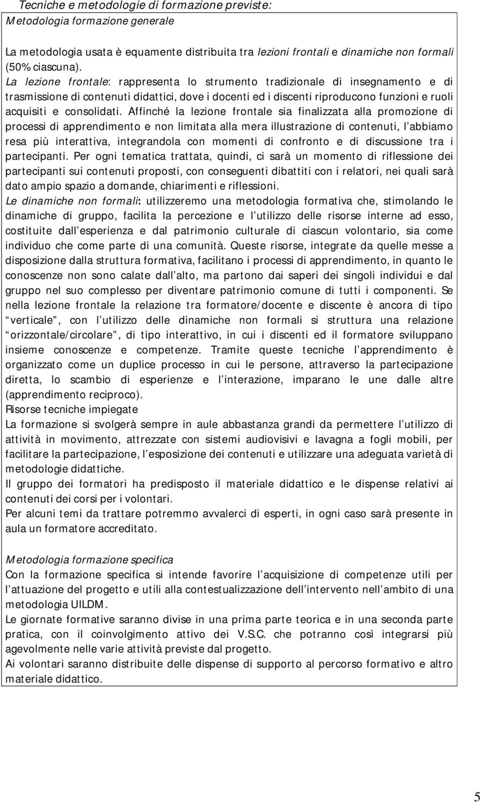 Affinché la lezione frontale sia finalizzata alla promozione di processi di apprendimento e non limitata alla mera illustrazione di contenuti, l abbiamo resa più interattiva, integrandola con momenti