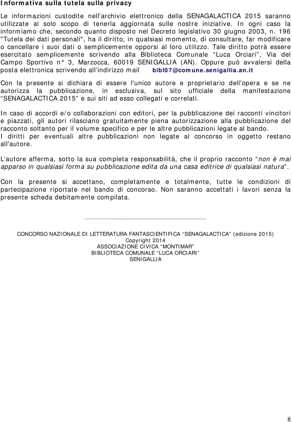 196 "Tutela dei dati personali", ha il diritto, in qualsiasi momento, di consultare, far modificare o cancellare i suoi dati o semplicemente opporsi al loro utilizzo.