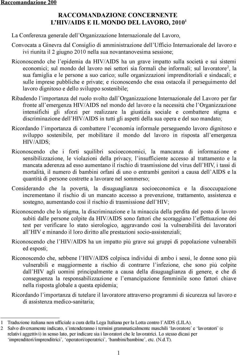 sui sistemi economici; sul mondo del lavoro nei settori sia formali che informali; sul lavoratore 2, la sua famiglia e le persone a suo carico; sulle organizzazioni imprenditoriali e sindacali; e