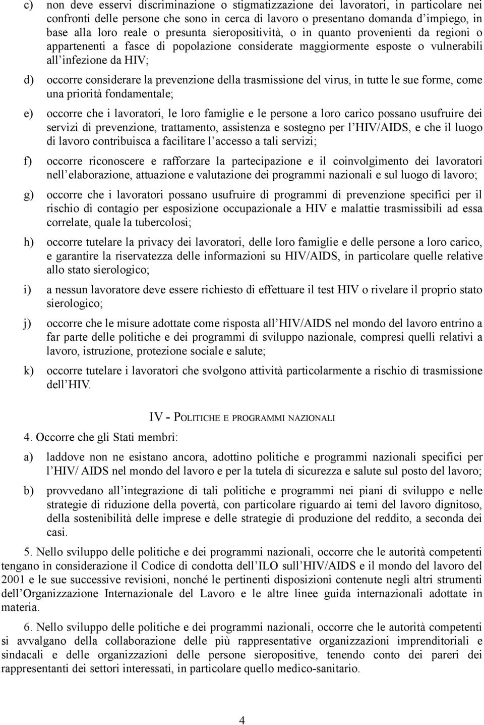 prevenzione della trasmissione del virus, in tutte le sue forme, come una priorità fondamentale; e) occorre che i lavoratori, le loro famiglie e le persone a loro carico possano usufruire dei servizi