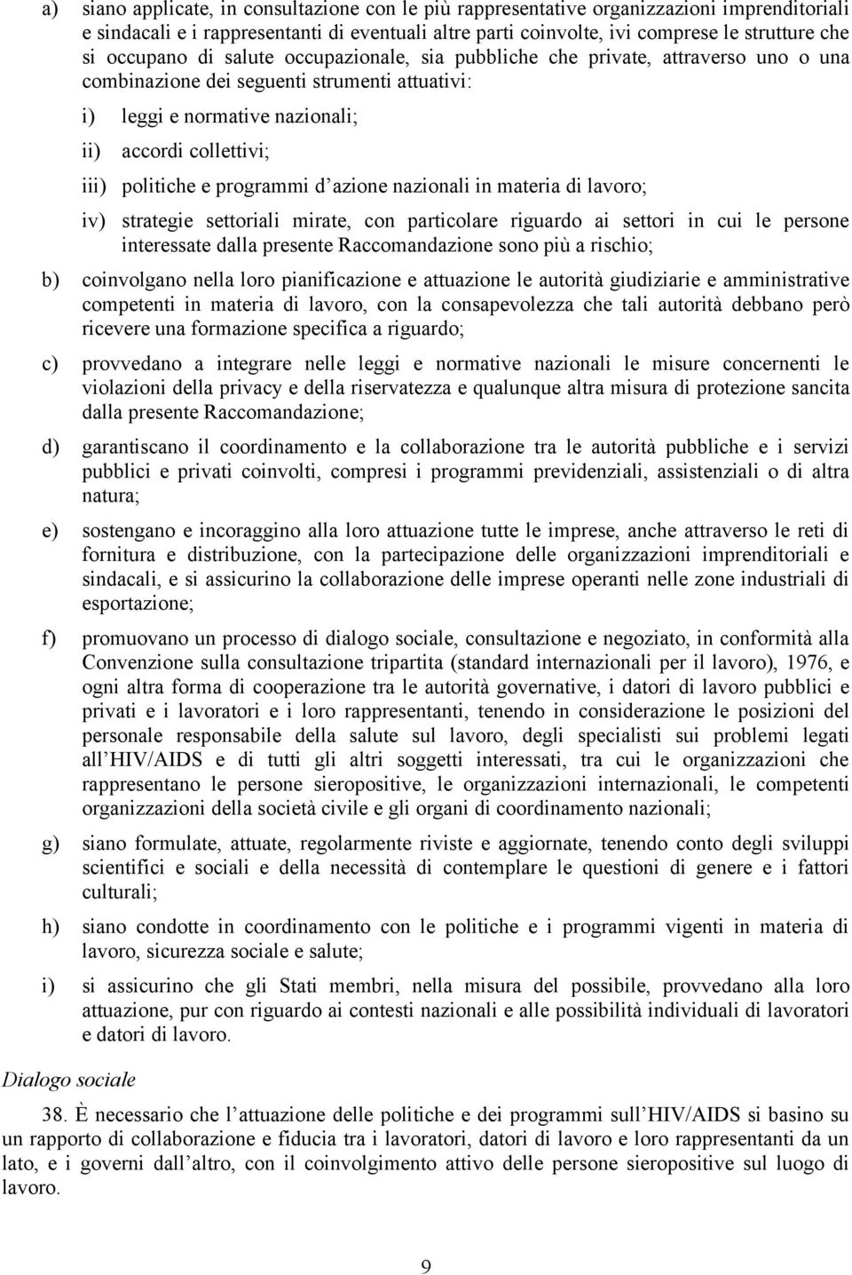 e programmi d azione nazionali in materia di lavoro; iv) strategie settoriali mirate, con particolare riguardo ai settori in cui le persone interessate dalla presente Raccomandazione sono più a