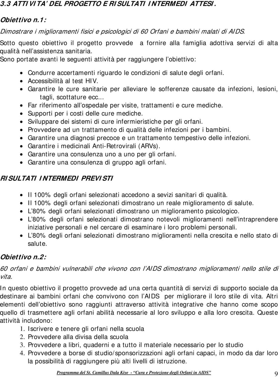 Sono portate avanti le seguenti attività per raggiungere l obiettivo: Condurre accertamenti riguardo le condizioni di salute degli orfani. Accessibilità al test HIV.