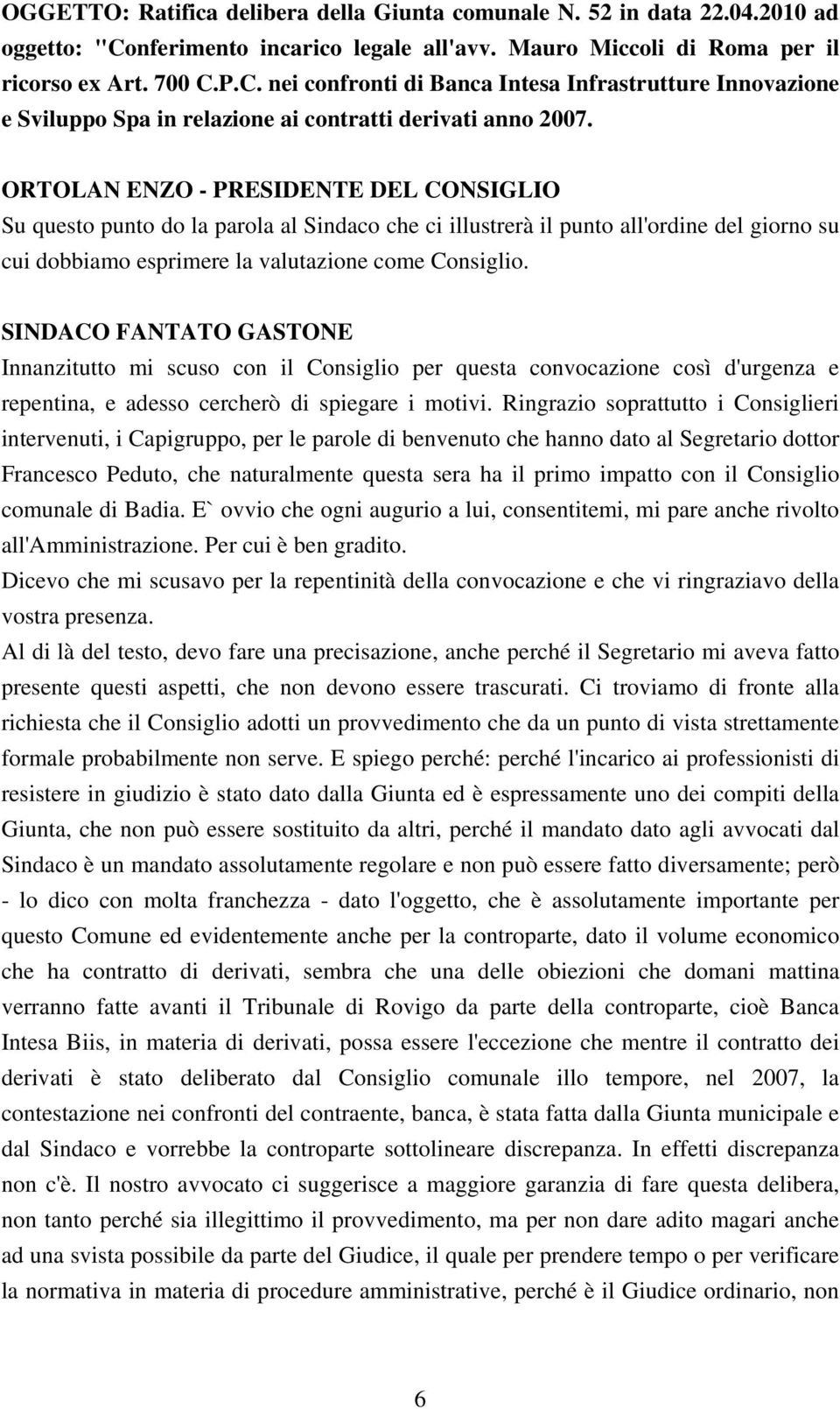 P.C. nei confronti di Banca Intesa Infrastrutture Innovazione e Sviluppo Spa in relazione ai contratti derivati anno 2007.