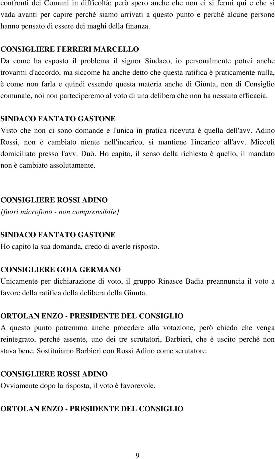 CONSIGLIERE FERRERI MARCELLO Da come ha esposto il problema il signor Sindaco, io personalmente potrei anche trovarmi d'accordo, ma siccome ha anche detto che questa ratifica è praticamente nulla, è