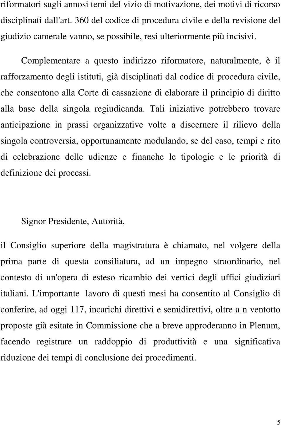 Complementare a questo indirizzo riformatore, naturalmente, è il rafforzamento degli istituti, già disciplinati dal codice di procedura civile, che consentono alla Corte di cassazione di elaborare il