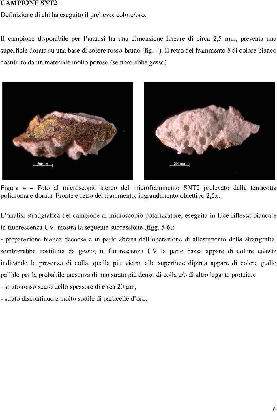 Il retro del frammento è di colore bianco costituito da un materiale molto poroso (sembrerebbe gesso).