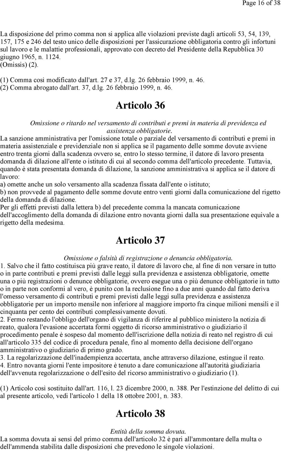 27 e 37, d.lg. 26 febbraio 1999, n. 46. (2) Comma abrogato dall'art. 37, d.lg. 26 febbraio 1999, n. 46. Articolo 36 Omissione o ritardo nel versamento di contributi e premi in materia di previdenza ed assistenza obbligatorie.