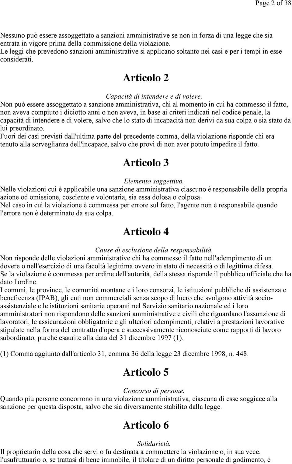 Non può essere assoggettato a sanzione amministrativa, chi al momento in cui ha commesso il fatto, non aveva compiuto i diciotto anni o non aveva, in base ai criteri indicati nel codice penale, la