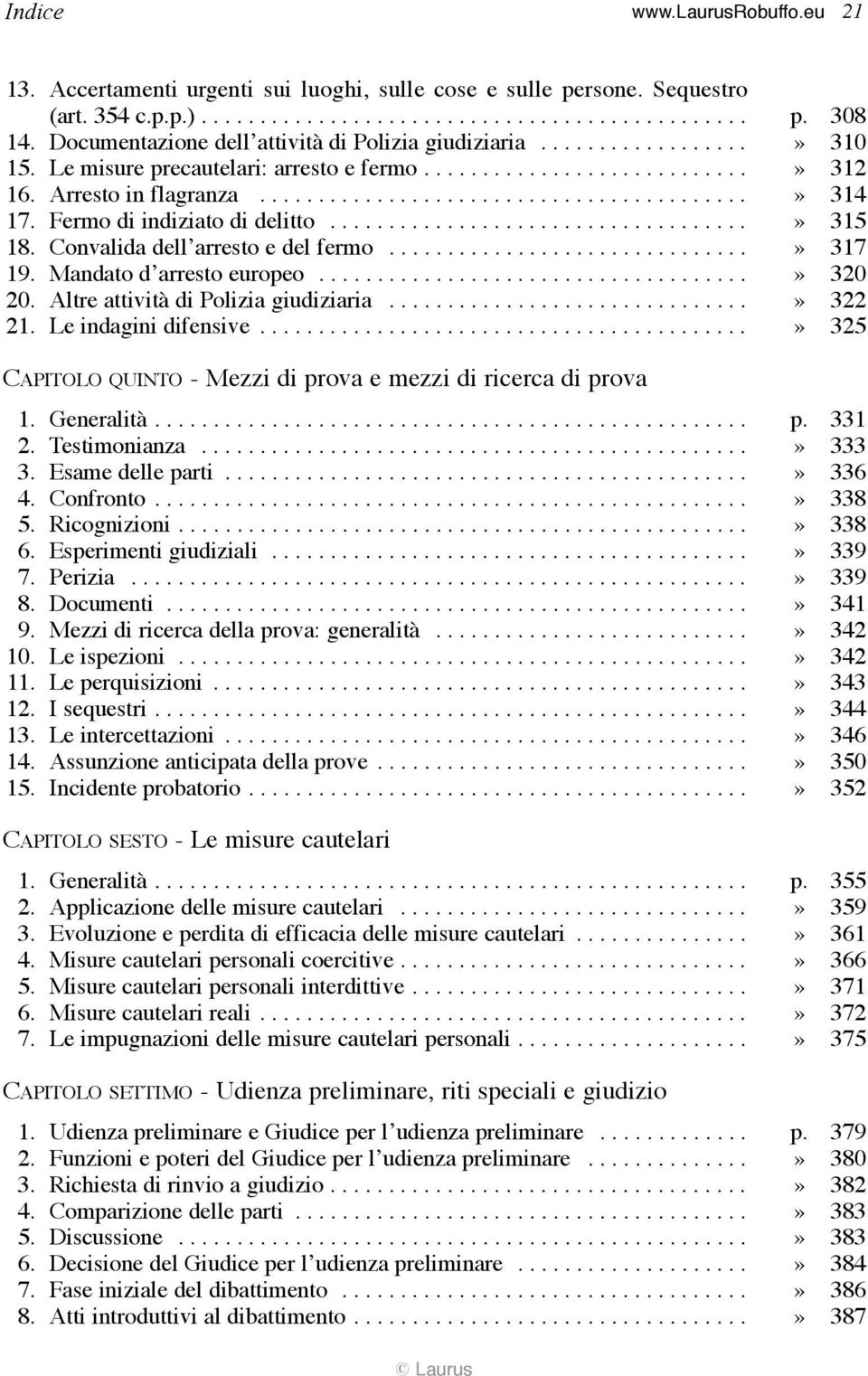 Fermo di indiziato di delitto....................................» 315 18. Convalida dell arresto e del fermo...............................» 317 19. Mandato d arresto europeo.....................................» 320 20.