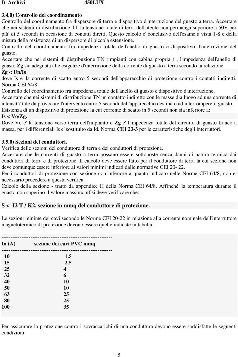 Questo calcolo e' conclusivo dell'esame a vista 1-8 e della misura della resistenza di un dispersore di piccola estensione.