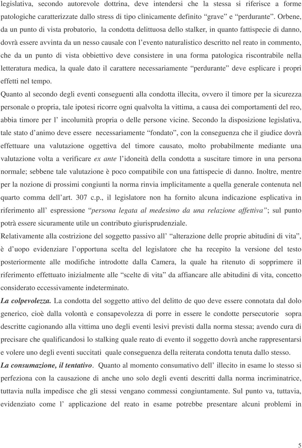 in commento, che da un punto di vista obbiettivo deve consistere in una forma patologica riscontrabile nella letteratura medica, la quale dato il carattere necessariamente perdurante deve esplicare i