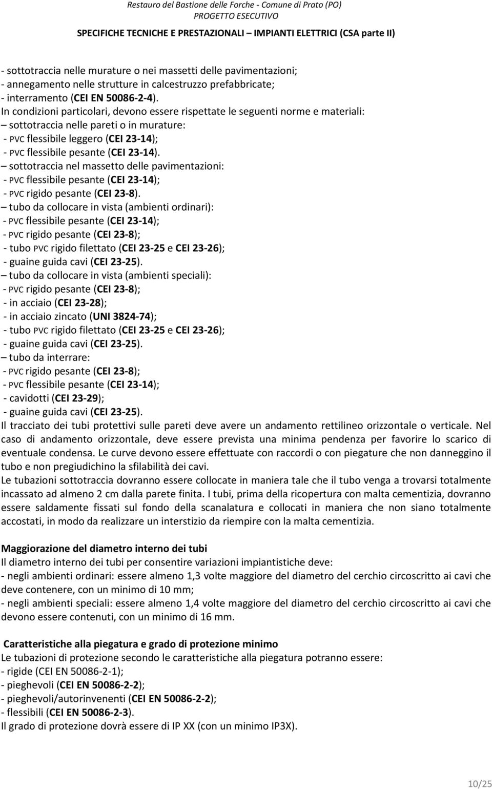 sottotraccia nel massetto delle pavimentazioni: - PVC flessibile pesante (CEI 23-14); - PVC rigido pesante (CEI 23-8).