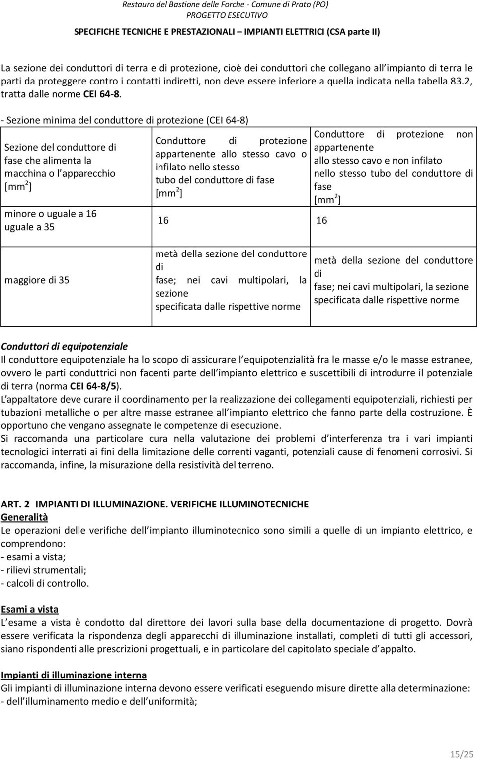 - Sezione minima del conduttore di protezione (CEI 64-8) Sezione del conduttore di fase che alimenta la macchina o l apparecchio [mm 2 ] minore o uguale a 16 uguale a 35 Conduttore di protezione