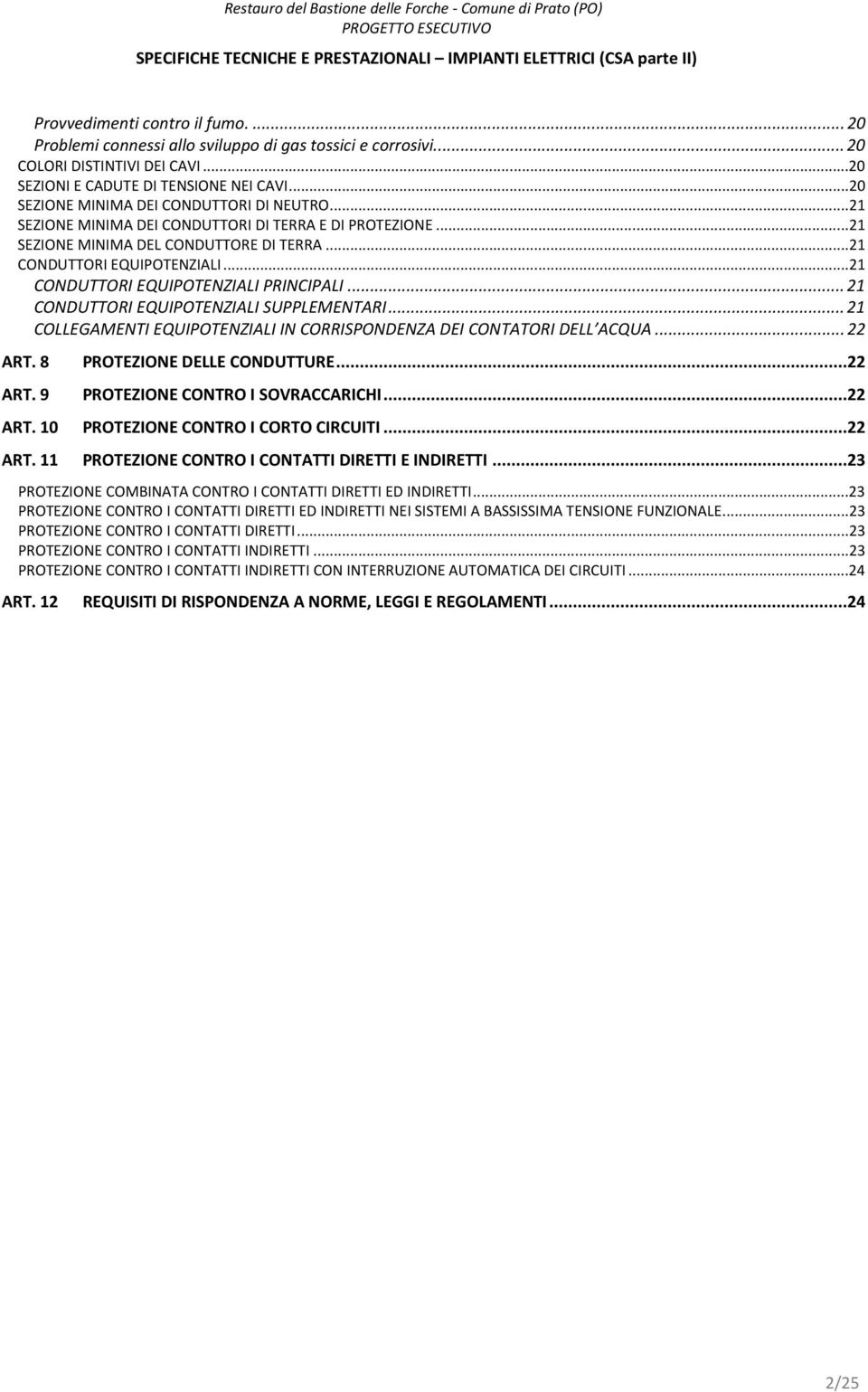 ..21 CONDUTTORI EQUIPOTENZIALI PRINCIPALI...21 CONDUTTORI EQUIPOTENZIALI SUPPLEMENTARI...21 COLLEGAMENTI EQUIPOTENZIALI IN CORRISPONDENZA DEI CONTATORI DELL ACQUA...22 ART. 8 ART. 9 ART. 10 ART.