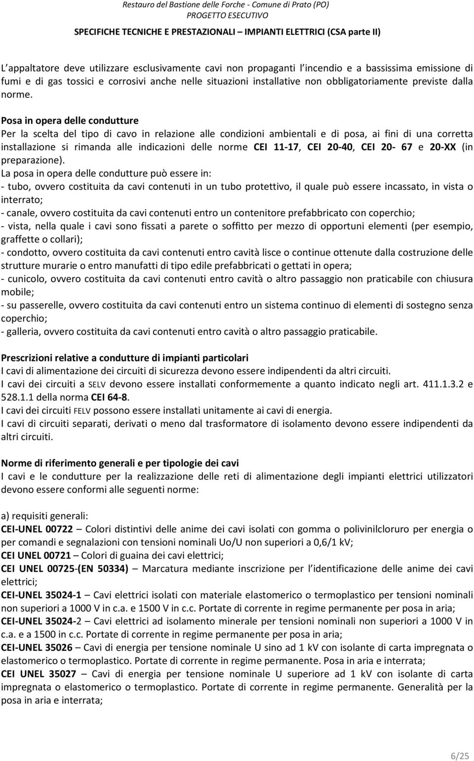 Posa in opera delle condutture Per la scelta del tipo di cavo in relazione alle condizioni ambientali e di posa, ai fini di una corretta installazione si rimanda alle indicazioni delle norme CEI