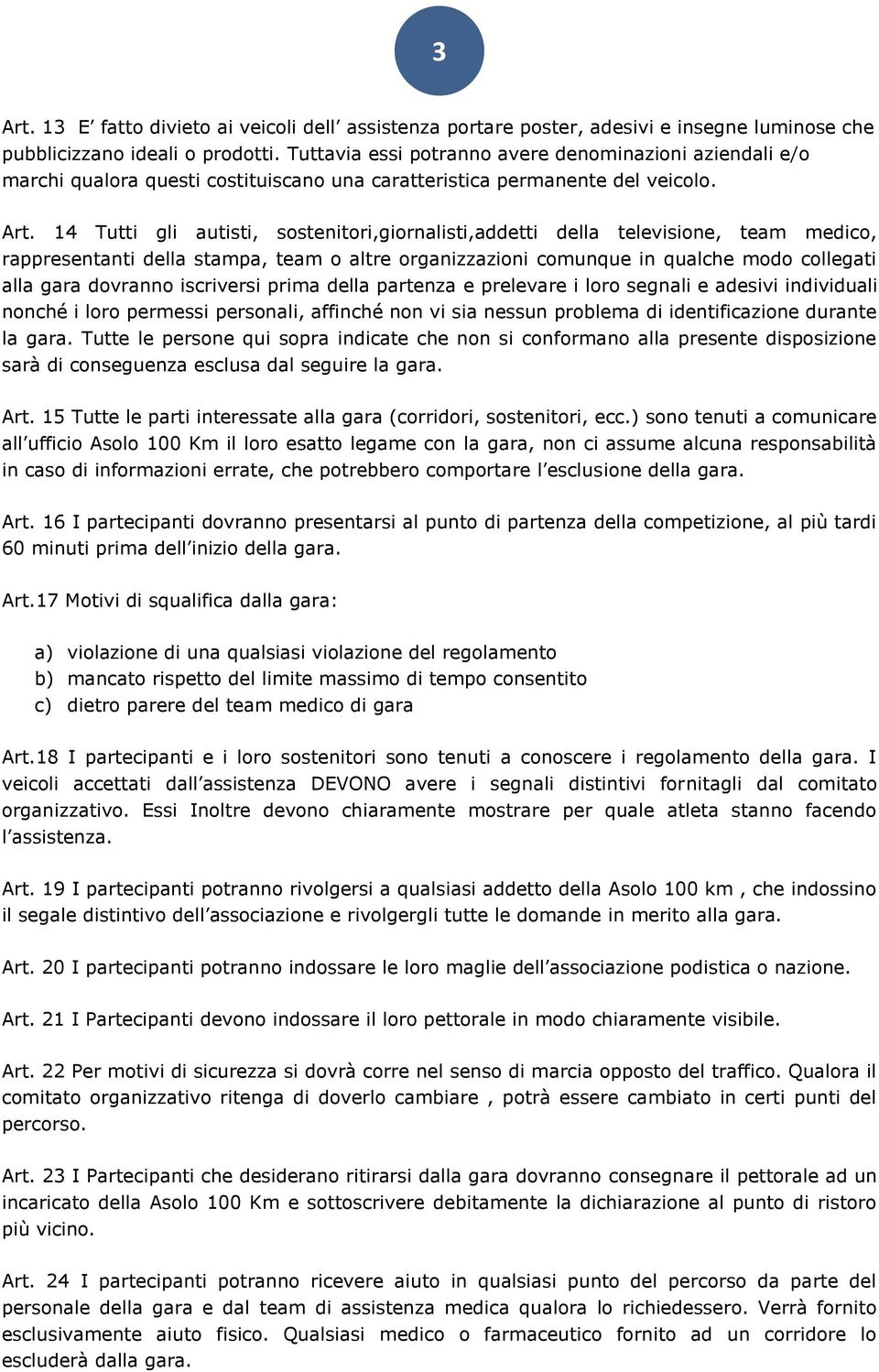 14 Tutti gli autisti, sostenitori,giornalisti,addetti della televisione, team medico, rappresentanti della stampa, team o altre organizzazioni comunque in qualche modo collegati alla gara dovranno