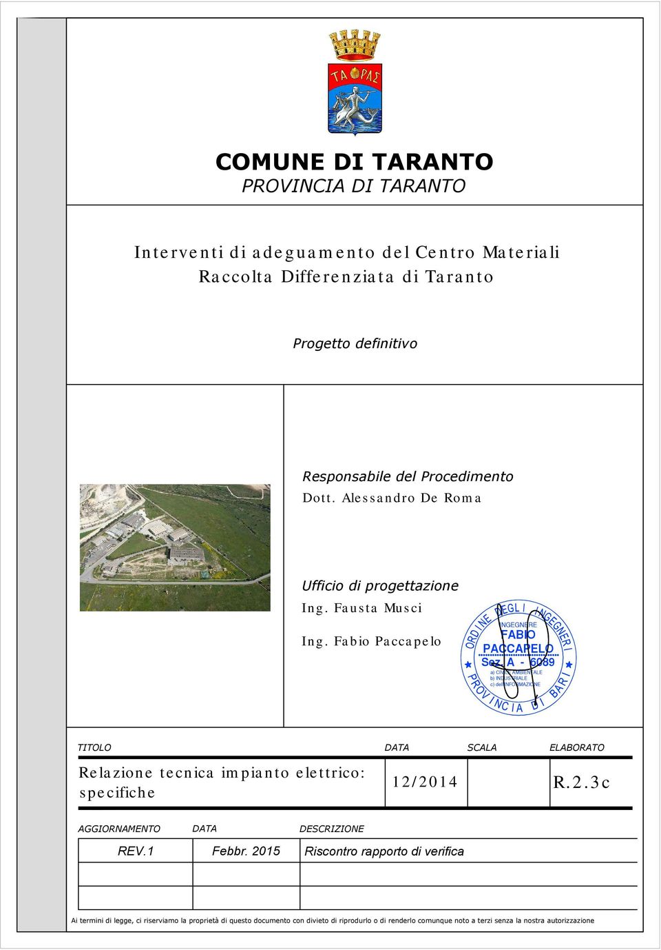 Fabio Paccapelo TITOLO DATA SCALA ELABORATO Relazione tecnica impianto elettrico: specifiche 12/2014 R.2.3c AGGIORNAMENTO DATA DESCRIZIONE REV.